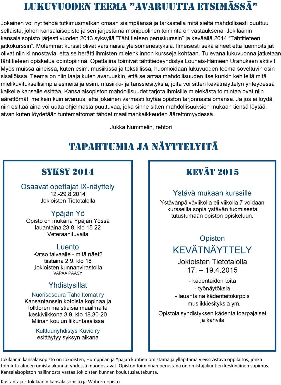 Molemmat kurssit olivat varsinaisia yleisömenestyksiä. Ilmeisesti sekä aiheet että luennoitsijat olivat niin kiinnostavia, että se herätti ihmisten mielenkiinnon kursseja kohtaan.