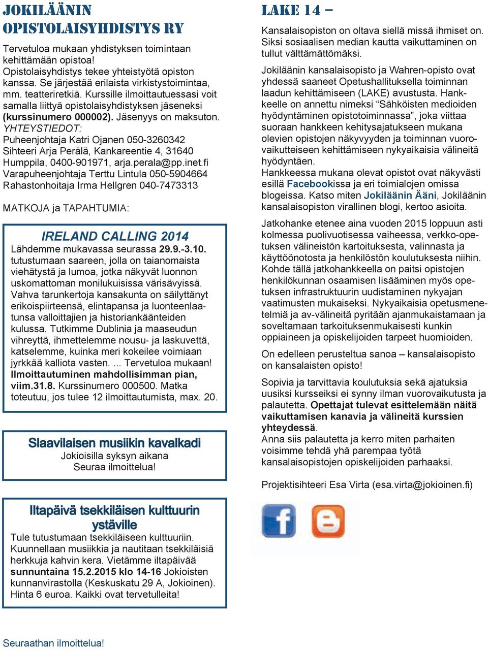 YHTEYSTIEDOT: Puheenjohtaja Katri Ojanen 050-3260342 Sihteeri Arja Perälä, Kankareentie 4, 31640 Humppila, 0400-901971, arja.perala@pp.inet.