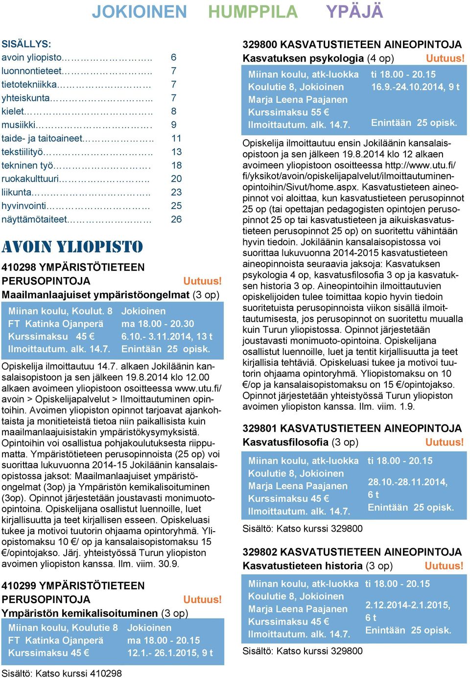 8 FT Katinka Ojanperä Kurssimaksu 45 Ilmoittautum. alk. 14.7. Miinan koulu, Koulutie 8 FT Katinka Ojanperä Kurssimaksu 45 ma 18.00-20.30 6.10.- 3.11.2014, 13 t Enintään 25 opisk.