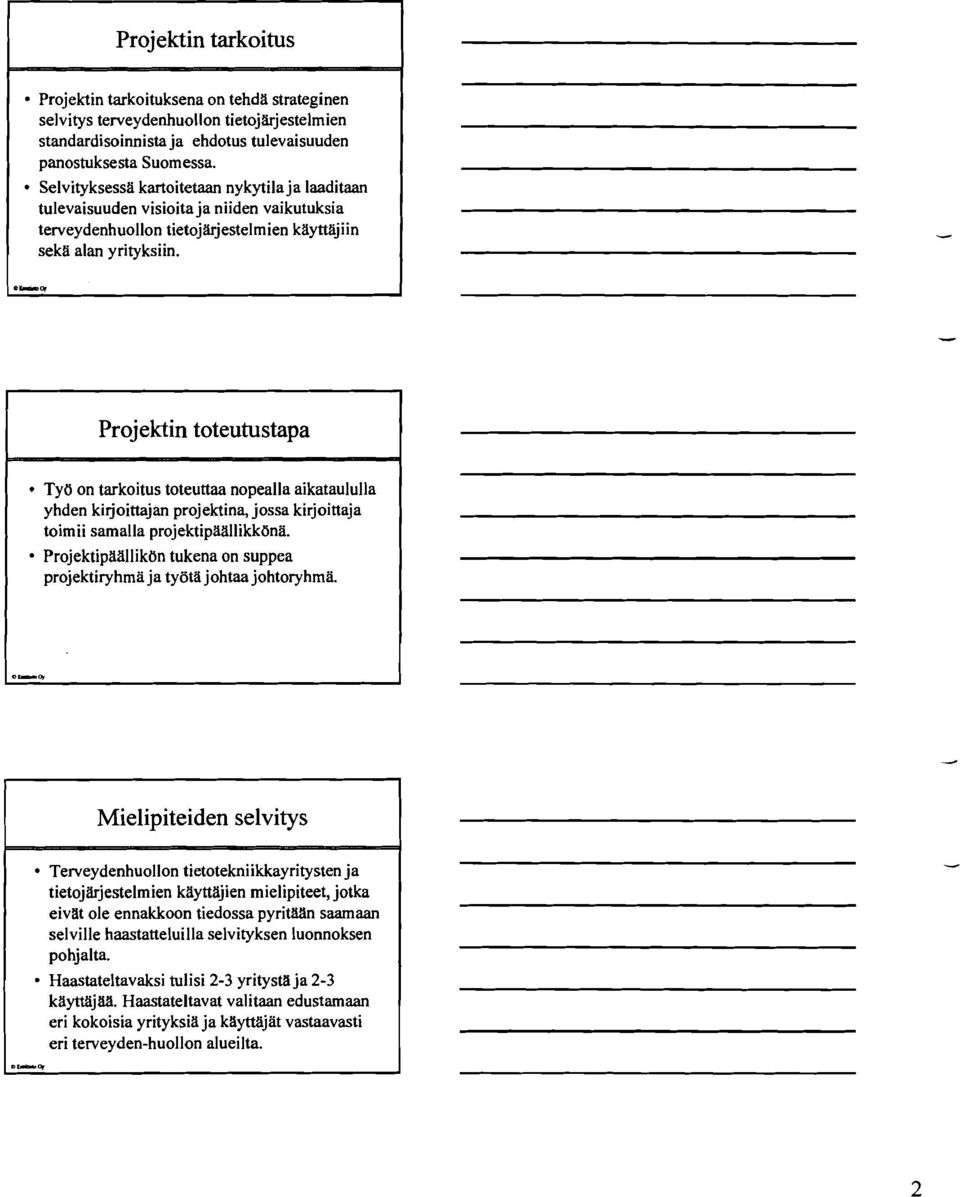 Projektin toteutustapa Työ on tarkoitus toteuttaa nopealla aikataululla yhden ki joittajan projektina, jossa kirjoittaja toimii samalla projektipililllikköna.