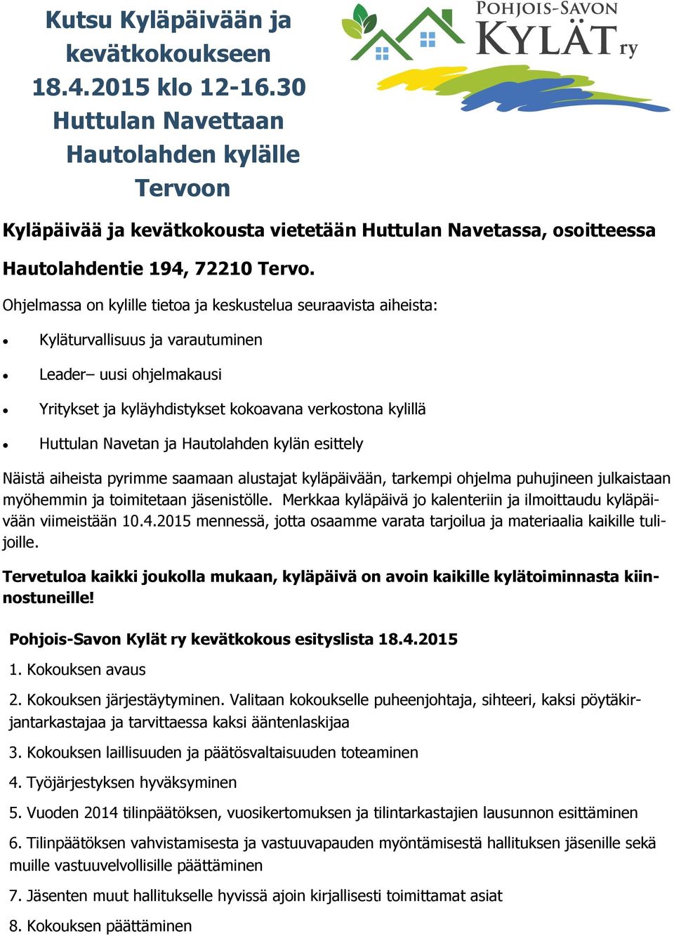 Ohjelmassa on kylille tietoa ja keskustelua seuraavista aiheista: Kyläturvallisuus ja varautuminen Leader uusi ohjelmakausi Yritykset ja kyläyhdistykset kokoavana verkostona kylillä Huttulan Navetan