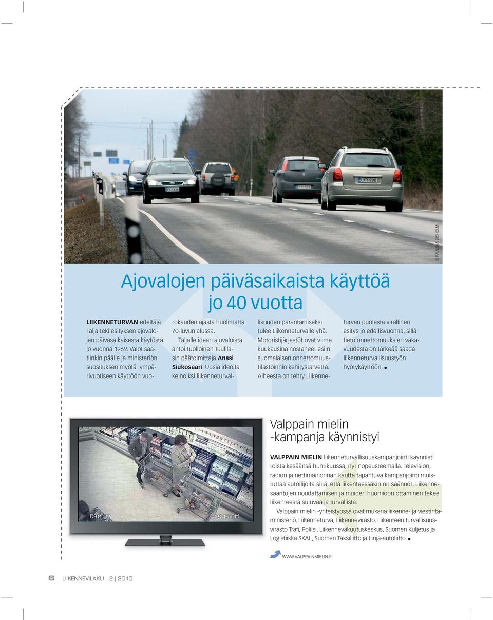 Taljalle idean ajovaloista antoi tuolloinen Tuulilasin päätoimittaja Anssi Siukosaari. Uusia ideoita keinoiksi liikenneturvallisuuden parantamiseksi tulee Liikenneturvalle yhä.