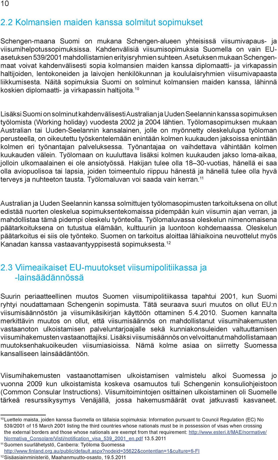 Asetuksen mukaan Schengenmaat voivat kahdenvälisesti sopia kolmansien maiden kanssa diplomaatti- ja virkapassin haltijoiden, lentokoneiden ja laivojen henkilökunnan ja koululaisryhmien