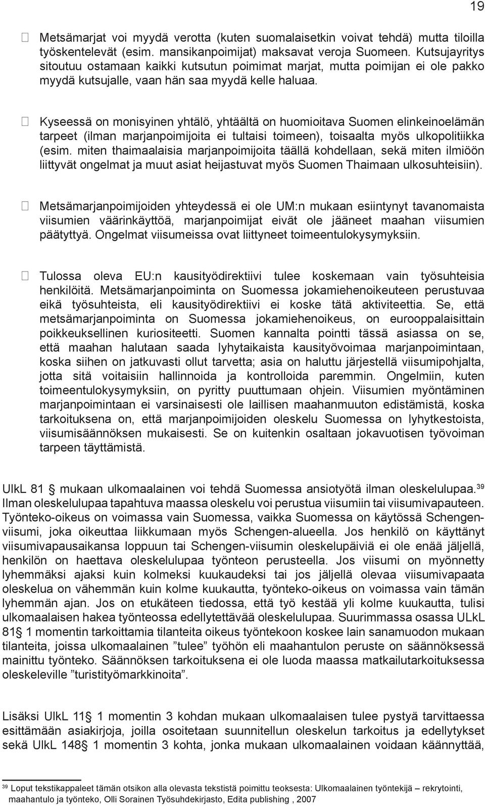 Kyseessä on monisyinen yhtälö, yhtäältä on huomioitava Suomen elinkeinoelämän tarpeet (ilman marjanpoimijoita ei tultaisi toimeen), toisaalta myös ulkopolitiikka (esim.