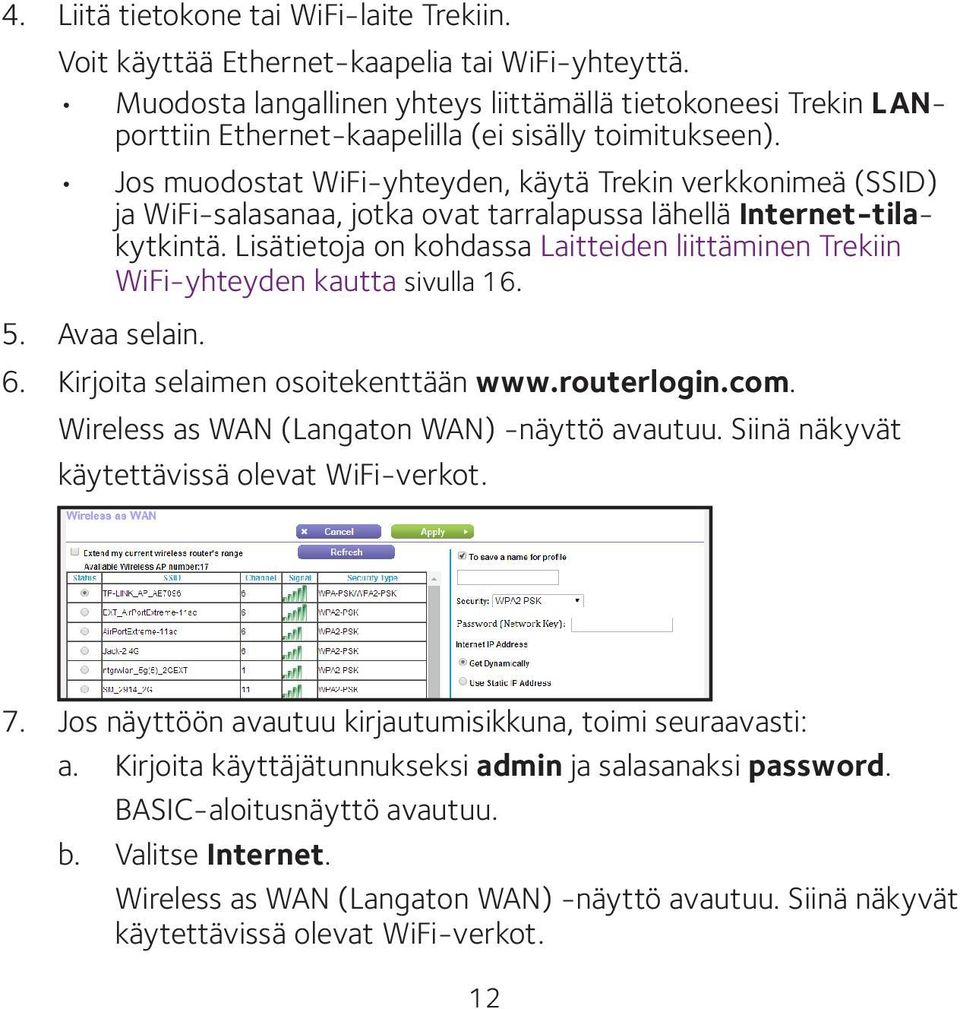 Jos muodostat WiFi-yhteyden, käytä Trekin verkkonimeä (SSID) ja WiFi-salasanaa, jotka ovat tarralapussa lähellä Internet-tilakytkintä.