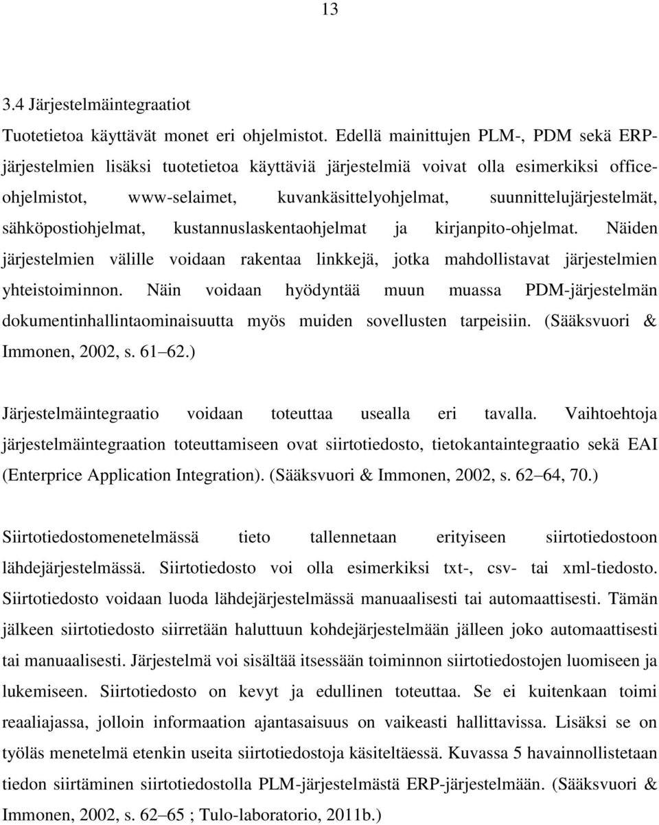 sähköpostiohjelmat, kustannuslaskentaohjelmat ja kirjanpito-ohjelmat. Näiden järjestelmien välille voidaan rakentaa linkkejä, jotka mahdollistavat järjestelmien yhteistoiminnon.