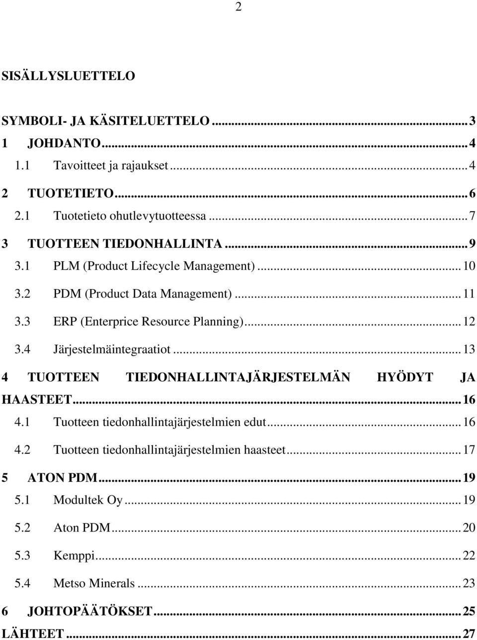 .. 12 3.4 Järjestelmäintegraatiot... 13 4 TUOTTEEN TIEDONHALLINTAJÄRJESTELMÄN HYÖDYT JA HAASTEET... 16 4.1 Tuotteen tiedonhallintajärjestelmien edut... 16 4.2 Tuotteen tiedonhallintajärjestelmien haasteet.