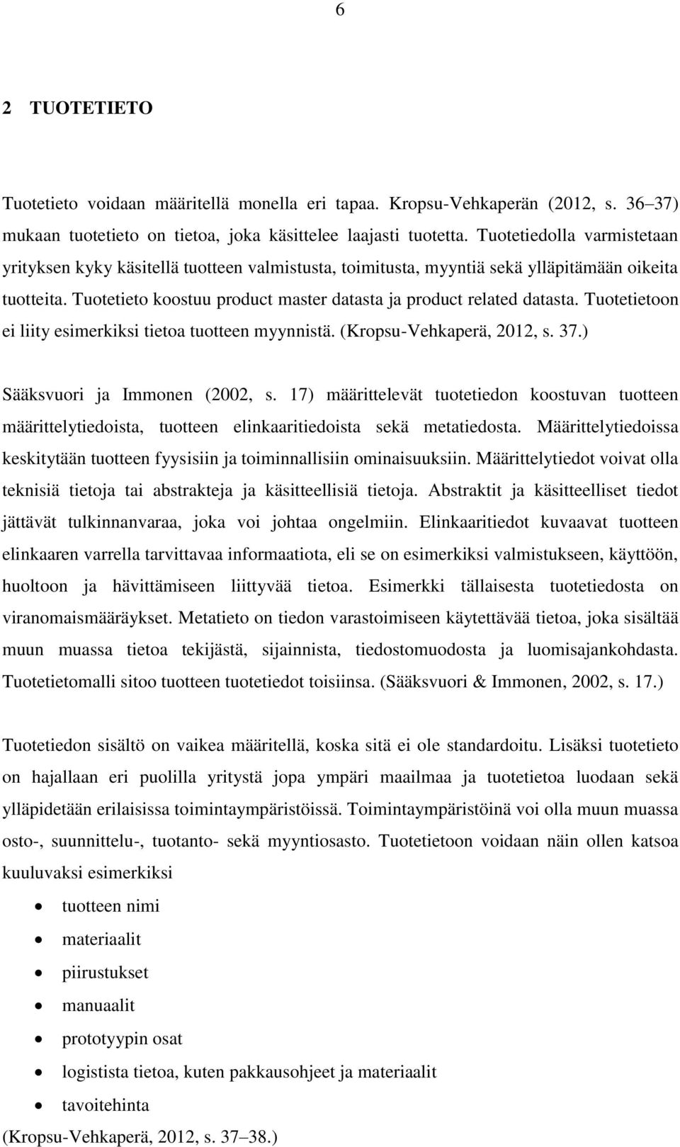 Tuotetietoon ei liity esimerkiksi tietoa tuotteen myynnistä. (Kropsu-Vehkaperä, 2012, s. 37.) Sääksvuori ja Immonen (2002, s.