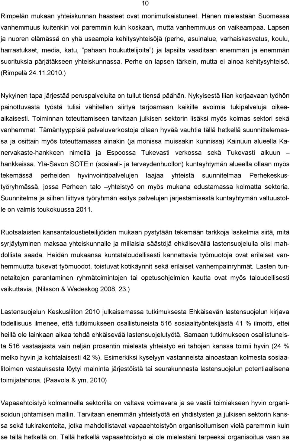 suorituksia pärjätäkseen yhteiskunnassa. Perhe on lapsen tärkein, mutta ei ainoa kehitysyhteisö. (Rimpelä 24.11.2010.) Nykyinen tapa järjestää peruspalveluita on tullut tiensä päähän.