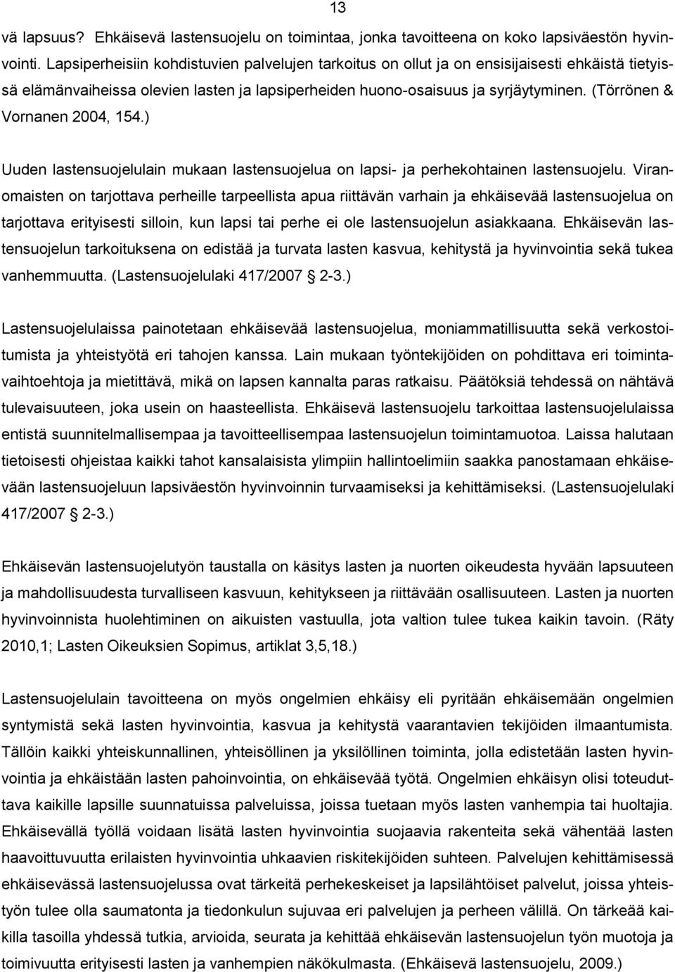 (Törrönen & Vornanen 2004, 154.) Uuden lastensuojelulain mukaan lastensuojelua on lapsi- ja perhekohtainen lastensuojelu.