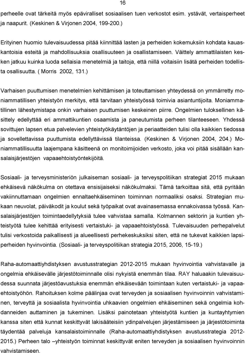 Väittely ammattilaisten kesken jatkuu kuinka luoda sellaisia menetelmiä ja taitoja, että niillä voitaisiin lisätä perheiden todellista osallisuutta. ( Morris 2002, 131.