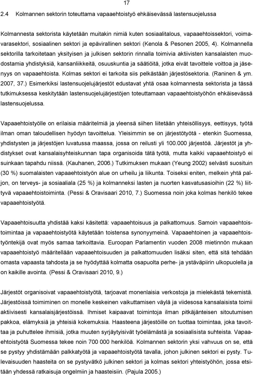 Kolmannella sektorilla tarkoitetaan yksityisen ja julkisen sektorin rinnalla toimivia aktiivisten kansalaisten muodostamia yhdistyksiä, kansanliikkeitä, osuuskuntia ja säätiöitä, jotka eivät