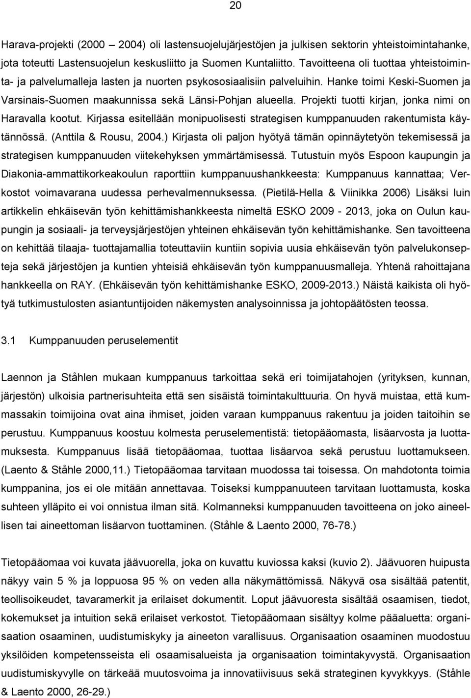 Projekti tuotti kirjan, jonka nimi on Haravalla kootut. Kirjassa esitellään monipuolisesti strategisen kumppanuuden rakentumista käytännössä. (Anttila & Rousu, 2004.