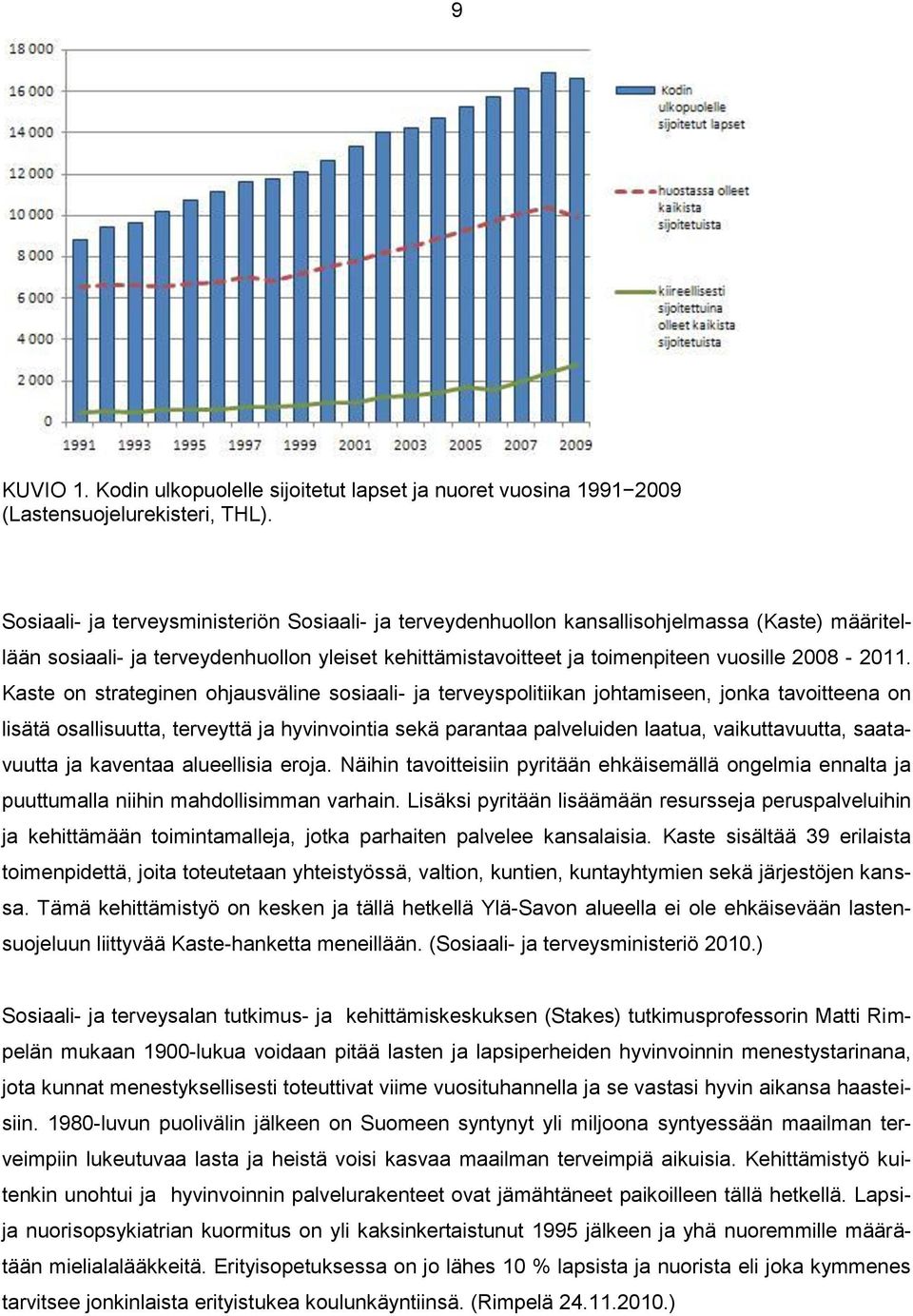 Kaste on strateginen ohjausväline sosiaali- ja terveyspolitiikan johtamiseen, jonka tavoitteena on lisätä osallisuutta, terveyttä ja hyvinvointia sekä parantaa palveluiden laatua, vaikuttavuutta,