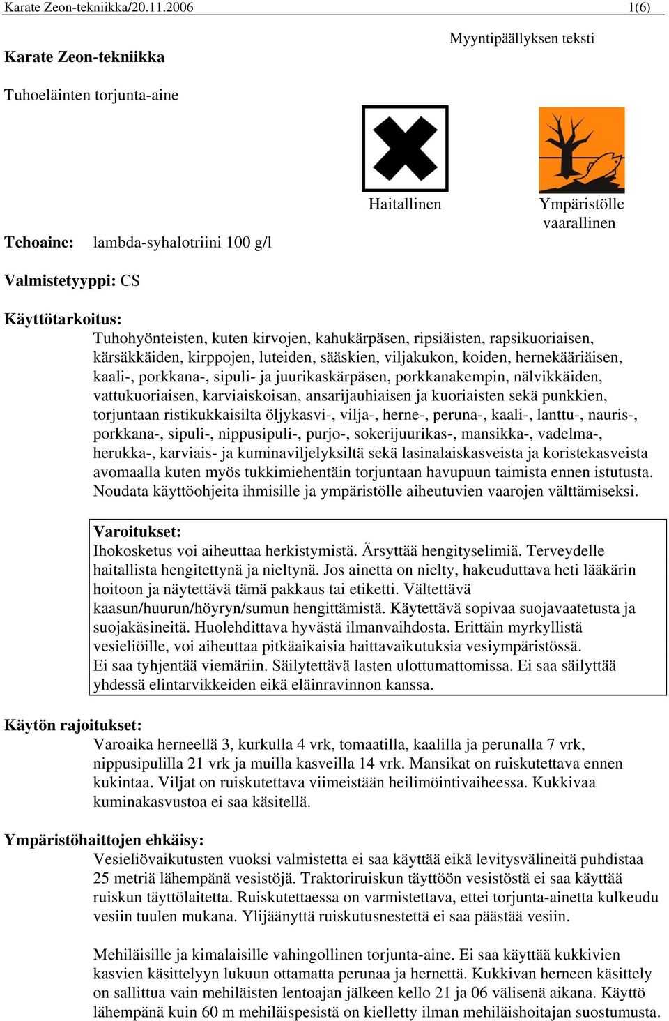 Tuhohyönteisten, kuten kirvojen, kahukärpäsen, ripsiäisten, rapsikuoriaisen, kärsäkkäiden, kirppojen, luteiden, sääskien, viljakukon, koiden, hernekääriäisen, kaali-, porkkana-, sipuli- ja