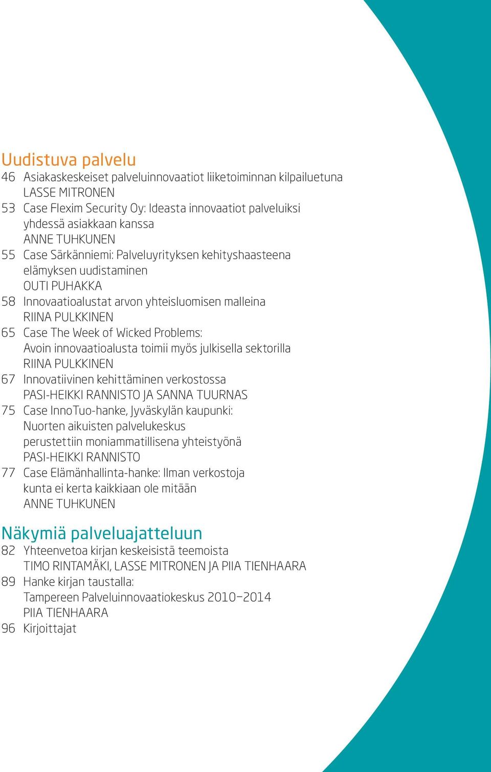 Avoin innovaatioalusta toimii myös julkisella sektorilla Riina Pulkkinen 67 Innovatiivinen kehittäminen verkostossa Pasi-Heikki Rannisto ja Sanna Tuurnas 75 Case InnoTuo-hanke, Jyväskylän kaupunki: