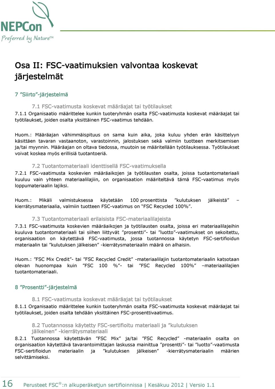 1 Organisaatio määrittelee kunkin tuoteryhmän osalta FSC-vaatimusta koskevat määräajat tai työtilaukset, joiden osalta yksittäinen FSC-vaatimus tehdään. Huom.