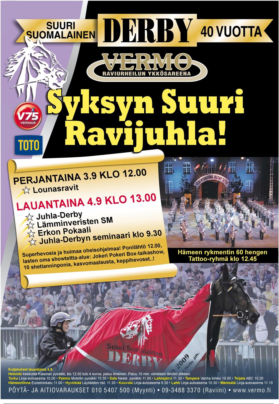 .! Hämeen rykmentin 60 hengen Tattoo-ryhmä klo 12.45 Kuljetukset lauantaina 4.9. Helsinki keskusta Kiasman pysäkki, klo 12.00 tulo 4 euroa, paluu ilmainen. Paluu 15 min. viimeisen lähdön jälkeen.