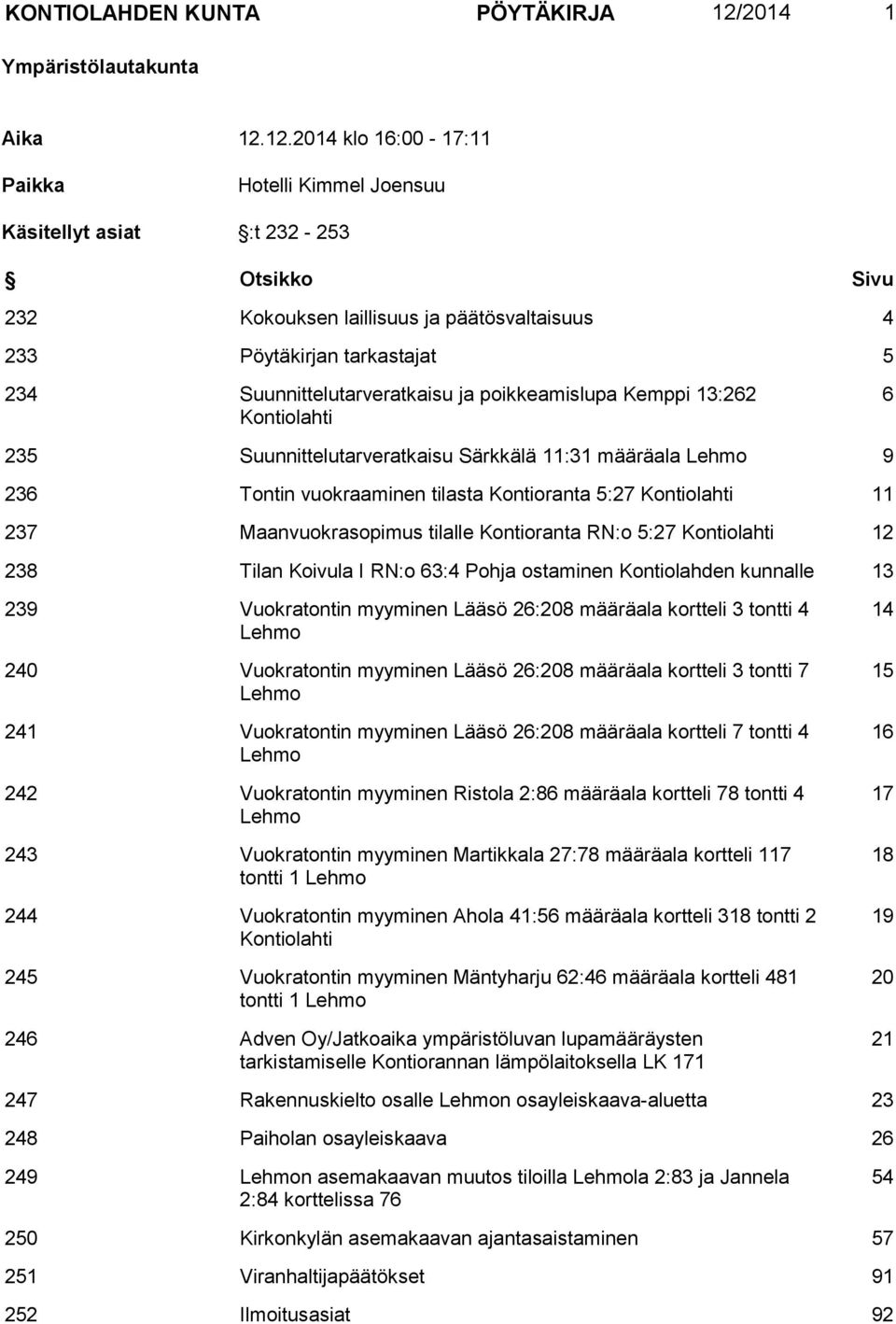 12.2014 klo 16:00-17:11 Paikka Hotelli Kimmel Joensuu Käsitellyt asiat :t 232-253 Otsikko Sivu 232 Kokouksen laillisuus ja päätösvaltaisuus 4 233 Pöytäkirjan tarkastajat 5 234