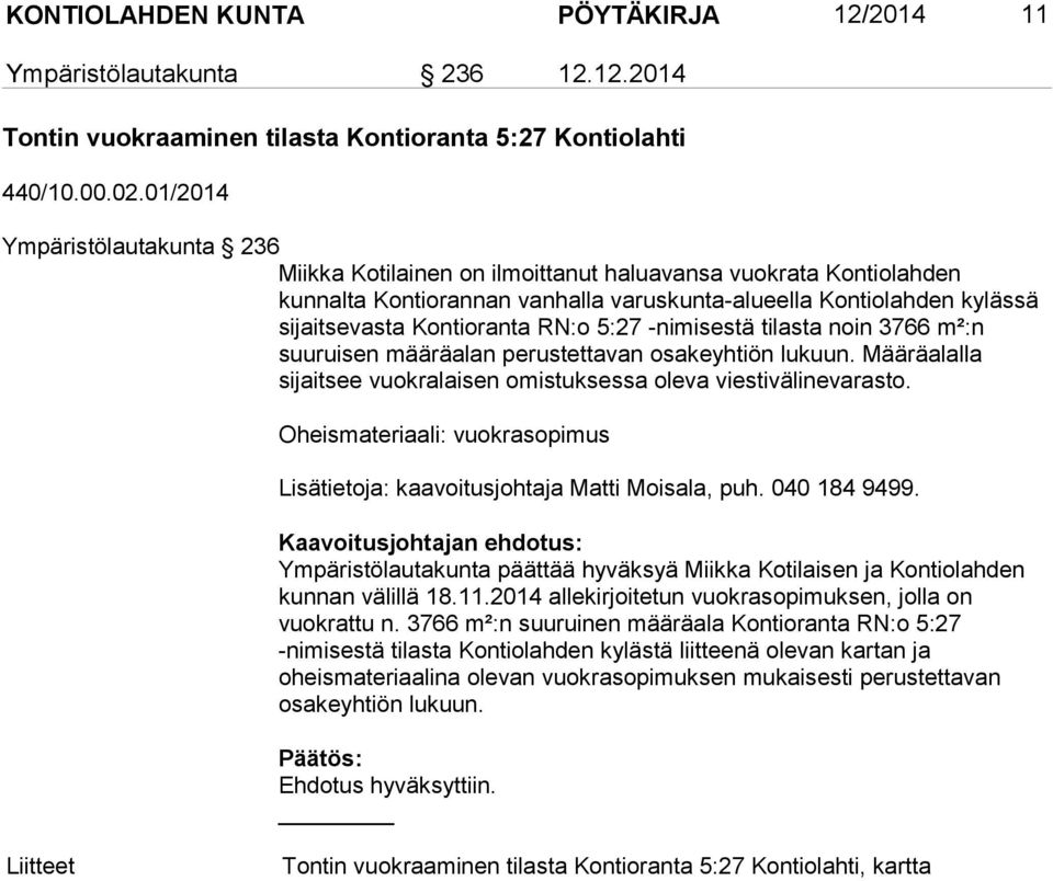 RN:o 5:27 -nimisestä tilasta noin 3766 m²:n suuruisen määräalan perustettavan osakeyhtiön lukuun. Määräalalla sijaitsee vuokralaisen omistuksessa oleva viestivälinevarasto.