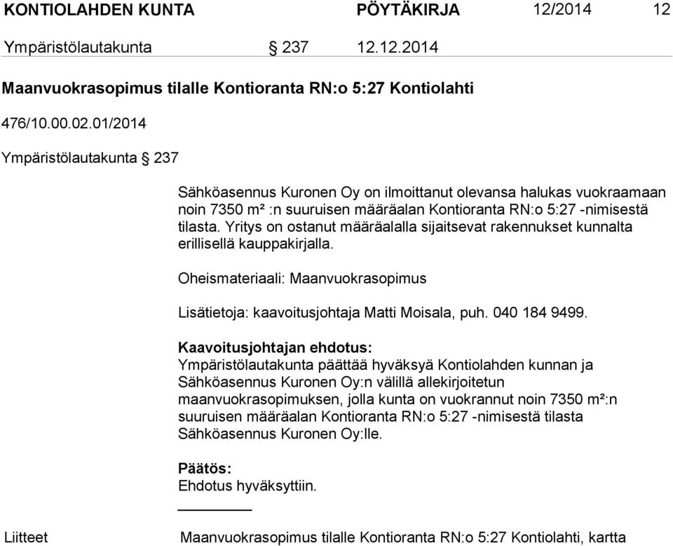 Yritys on ostanut määräalalla sijaitsevat rakennukset kunnalta erillisellä kauppakirjalla. Oheismateriaali: Maanvuokrasopimus Lisätietoja: kaavoitusjohtaja Matti Moisala, puh. 040 184 9499.