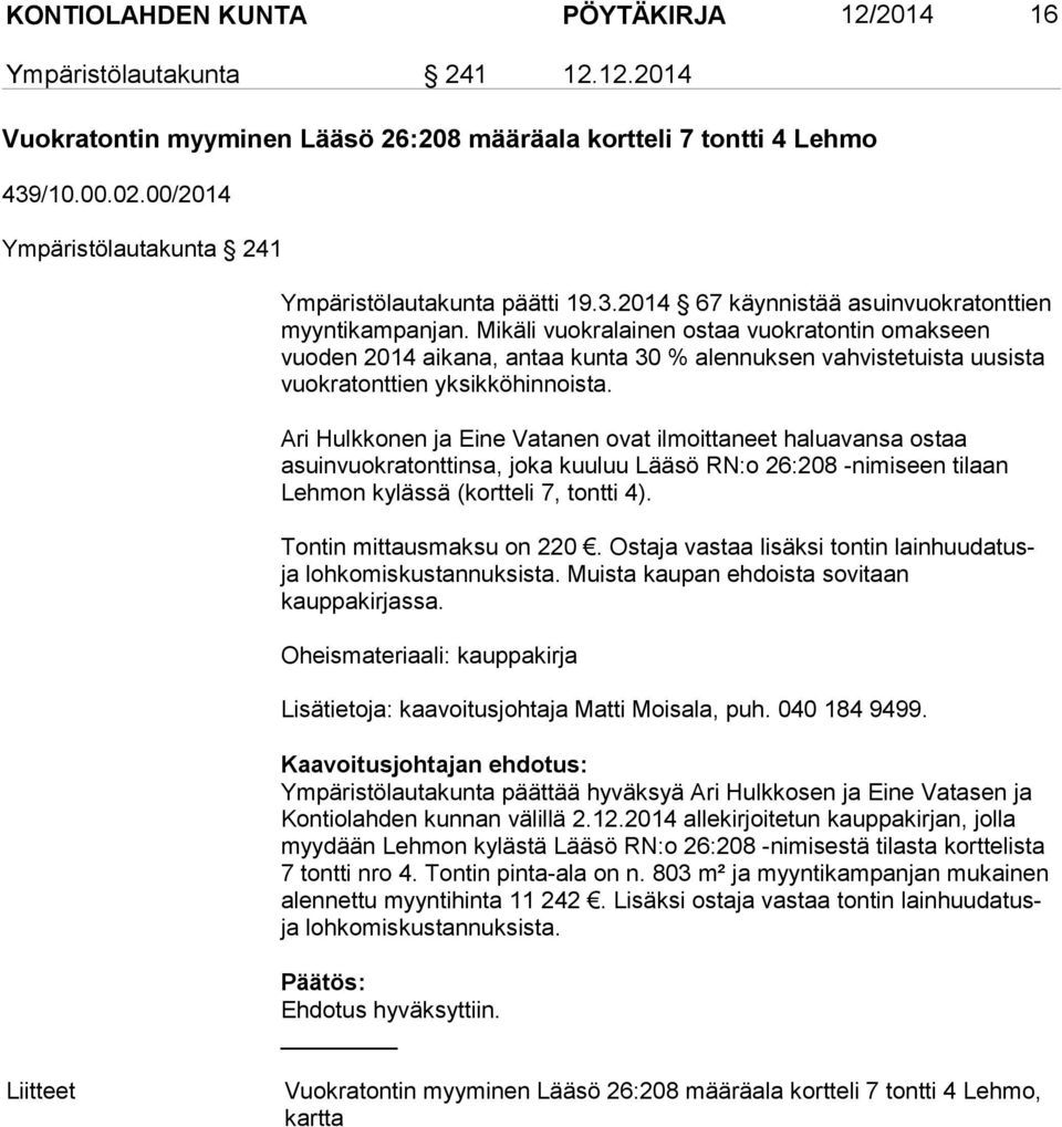 Mikäli vuokralainen ostaa vuokratontin omakseen vuoden 2014 aikana, antaa kunta 30 % alennuksen vahvistetuista uusista vuokratonttien yksikköhinnoista.