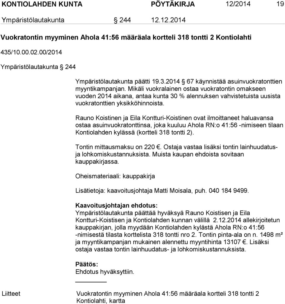 Mikäli vuokralainen ostaa vuokratontin omakseen vuoden 2014 aikana, antaa kunta 30 % alennuksen vahvistetuista uusista vuokratonttien yksikköhinnoista.