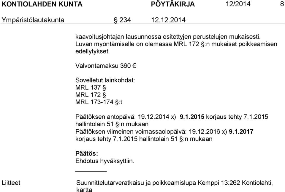 Valvontamaksu 360 Sovelletut lainkohdat: MRL 137 MRL 172 MRL 173-174 :t Päätöksen antopäivä: 19.12.2014 x) 9.1.2015 korjaus tehty 7.1.2015 hallintolain 51 :n mukaan Päätöksen viimeinen voimassaolopäivä: 19.