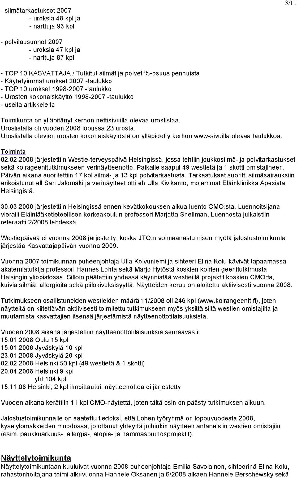 uroslistaa. Uroslistalla oli vuoden 2008 lopussa 23 urosta. Uroslistalla olevien urosten kokonaiskäytöstä on ylläpidetty kerhon www-sivuilla olevaa taulukkoa. Toiminta 02.