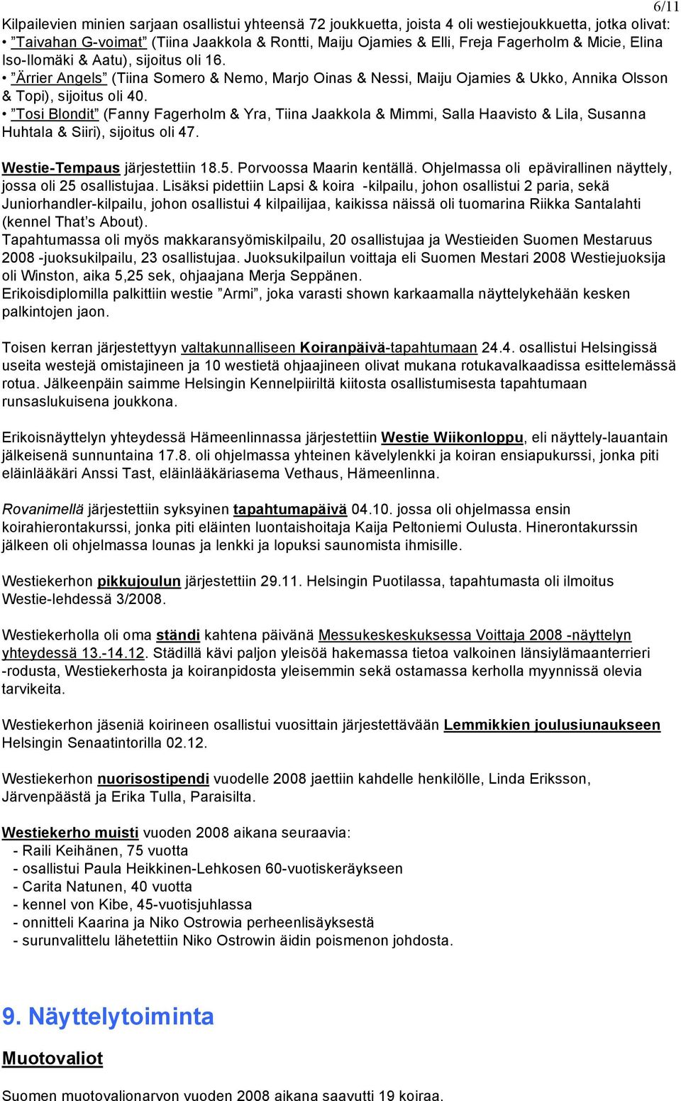 Tosi Blondit (Fanny Fagerholm & Yra, Tiina Jaakkola & Mimmi, Salla Haavisto & Lila, Susanna Huhtala & Siiri), sijoitus oli 47. Westie-Tempaus järjestettiin 18.5. Porvoossa Maarin kentällä.