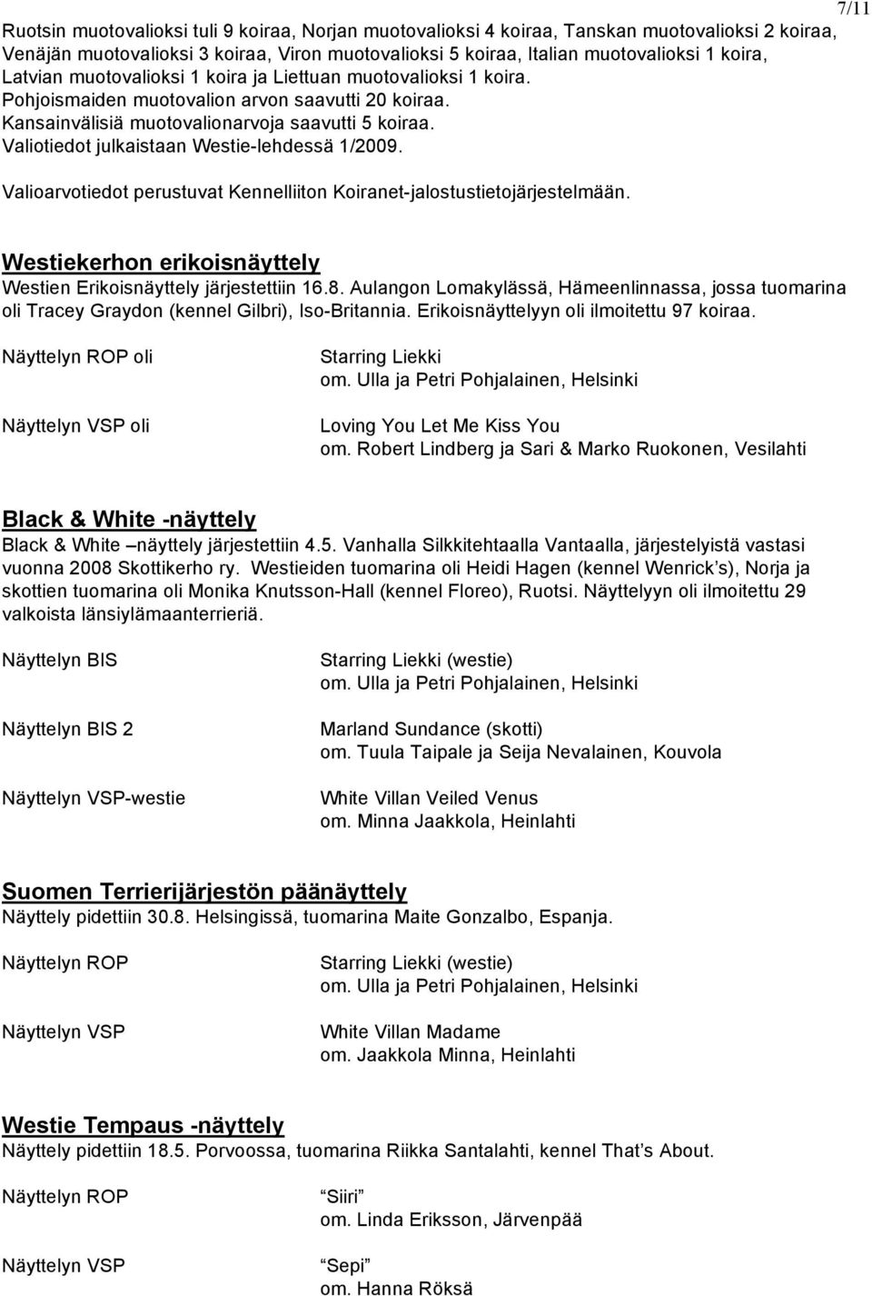 Valiotiedot julkaistaan Westie-lehdessä 1/2009. Valioarvotiedot perustuvat Kennelliiton Koiranet-jalostustietojärjestelmään. Westiekerhon erikoisnäyttely Westien Erikoisnäyttely järjestettiin 16.8.