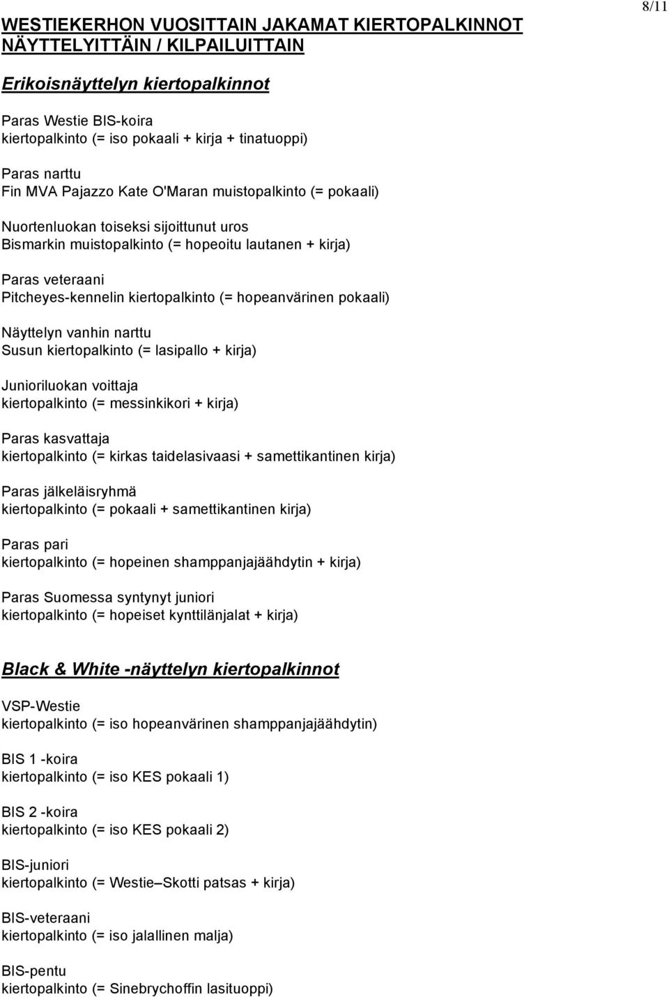 kiertopalkinto (= hopeanvärinen pokaali) Näyttelyn vanhin narttu Susun kiertopalkinto (= lasipallo + kirja) Junioriluokan voittaja kiertopalkinto (= messinkikori + kirja) Paras kasvattaja