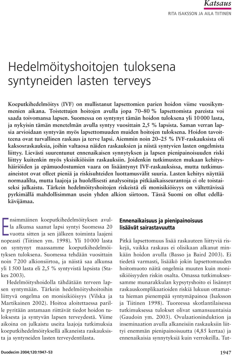 Suomessa on syntynyt tämän hoidon tuloksena yli 10 000 lasta, ja nykyisin tämän menetelmän avulla syntyy vuosittain 2,5 % lapsista.