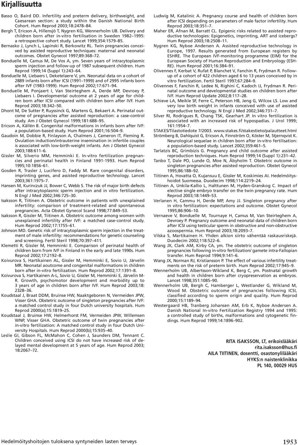 Bernasko J, Lynch L, Lapinski R, Berkowitz RL. Twin pregnancies conceived by assisted reproductive techniques: maternal and neonatal outcomes. Obstet Gynecol 1997;89:368 72.