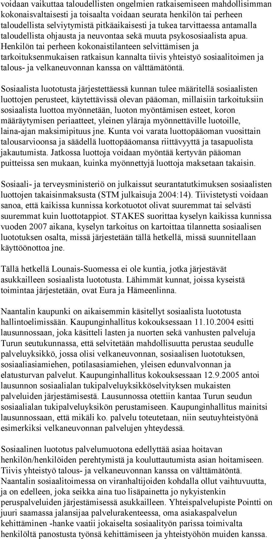 Henkilön tai perheen kokonaistilanteen selvittämisen ja tarkoituksenmukaisen ratkaisun kannalta tiivis yhteistyö sosiaalitoimen ja talous- ja velkaneuvonnan kanssa on välttämätöntä.