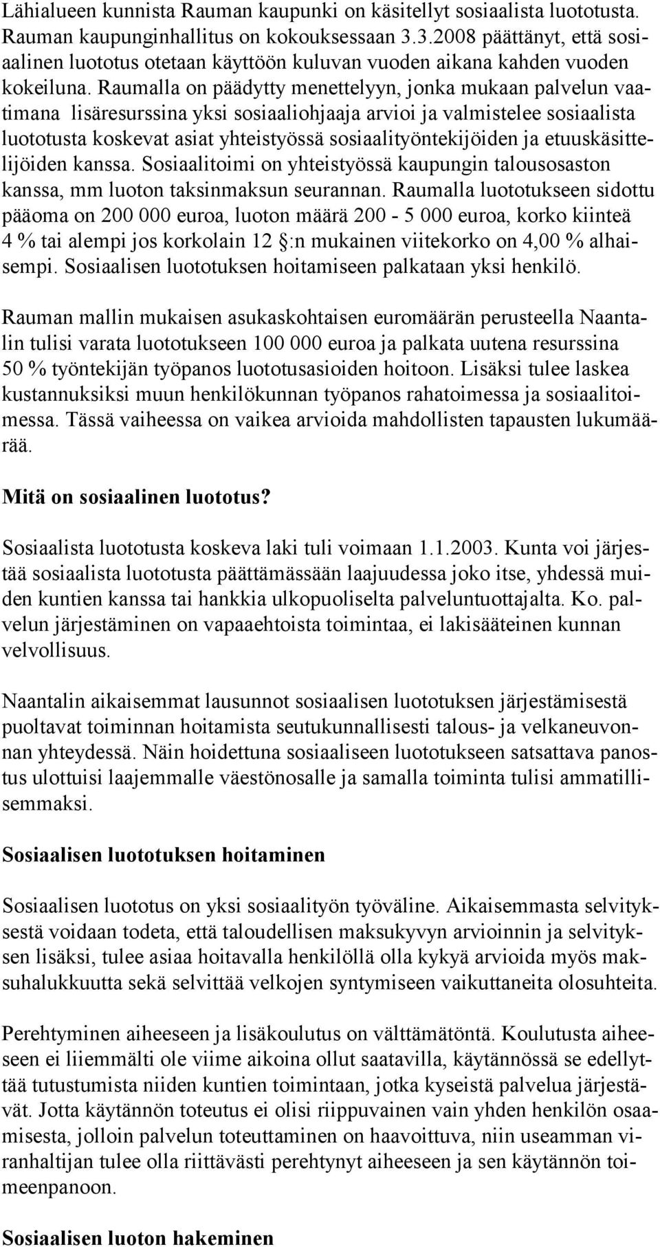 Raumalla on päädytty menettelyyn, jonka mukaan palvelun vaatimana lisäresurssina yksi sosiaaliohjaaja arvioi ja valmistelee sosiaalista luototusta koskevat asiat yhteistyössä sosiaalityöntekijöiden