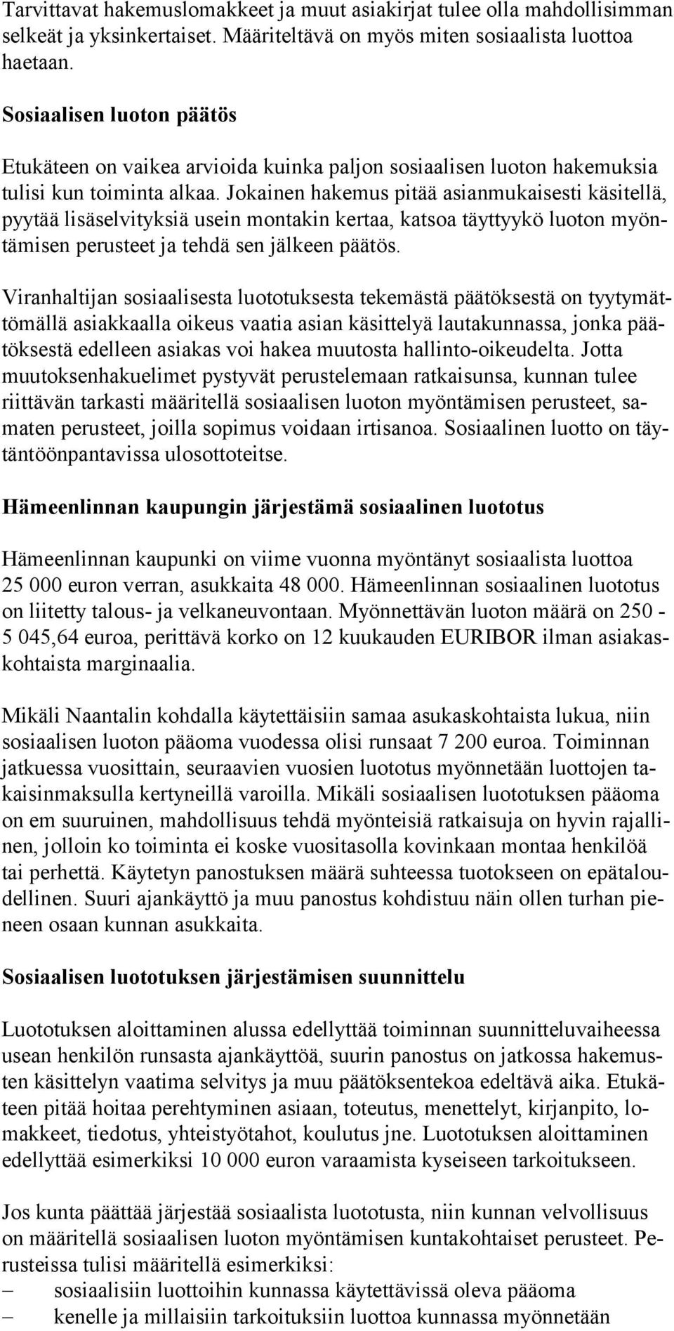 Jokainen hakemus pitää asianmukaisesti käsitellä, pyytää lisäselvityksiä usein montakin kertaa, katsoa täyttyykö luoton myöntämisen perusteet ja tehdä sen jälkeen päätös.