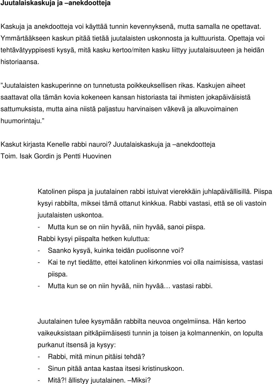 Kaskujen aiheet saattavat olla tämän kovia kokeneen kansan historiasta tai ihmisten jokapäiväisistä sattumuksista, mutta aina niistä paljastuu harvinaisen väkevä ja alkuvoimainen huumorintaju.