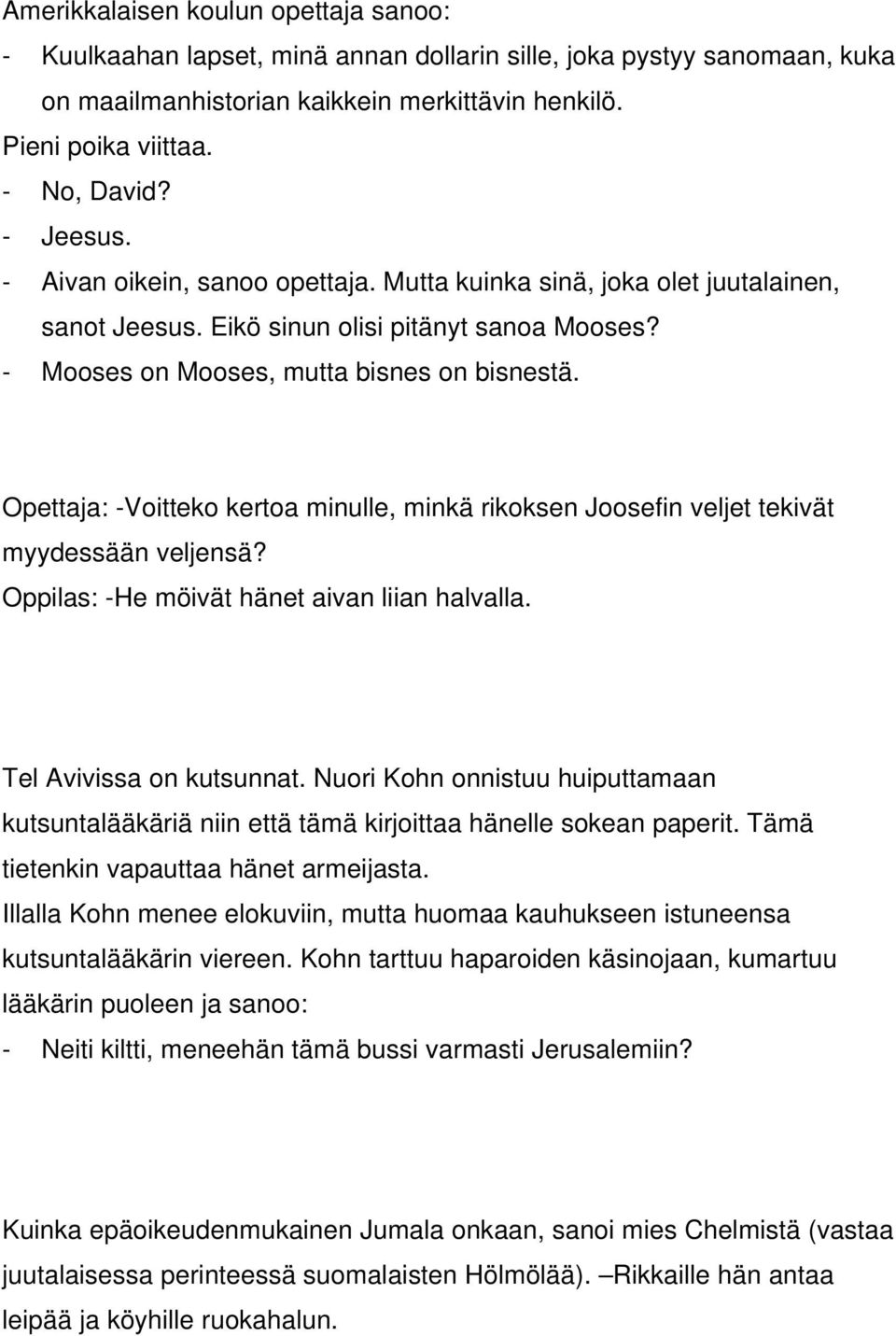 Opettaja: -Voitteko kertoa minulle, minkä rikoksen Joosefin veljet tekivät myydessään veljensä? Oppilas: -He möivät hänet aivan liian halvalla. Tel Avivissa on kutsunnat.