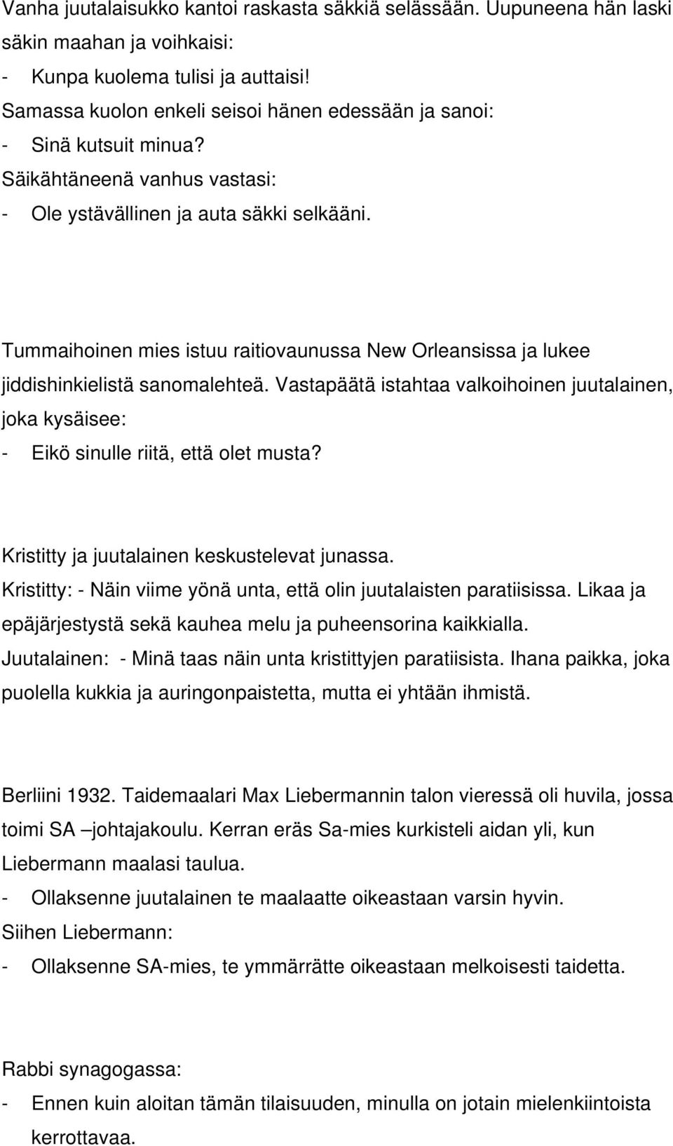 Tummaihoinen mies istuu raitiovaunussa New Orleansissa ja lukee jiddishinkielistä sanomalehteä. Vastapäätä istahtaa valkoihoinen juutalainen, joka kysäisee: - Eikö sinulle riitä, että olet musta?