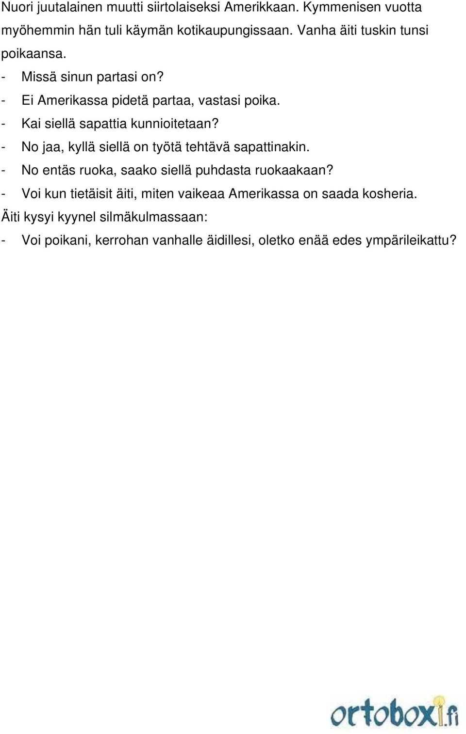 - Kai siellä sapattia kunnioitetaan? - No jaa, kyllä siellä on työtä tehtävä sapattinakin.