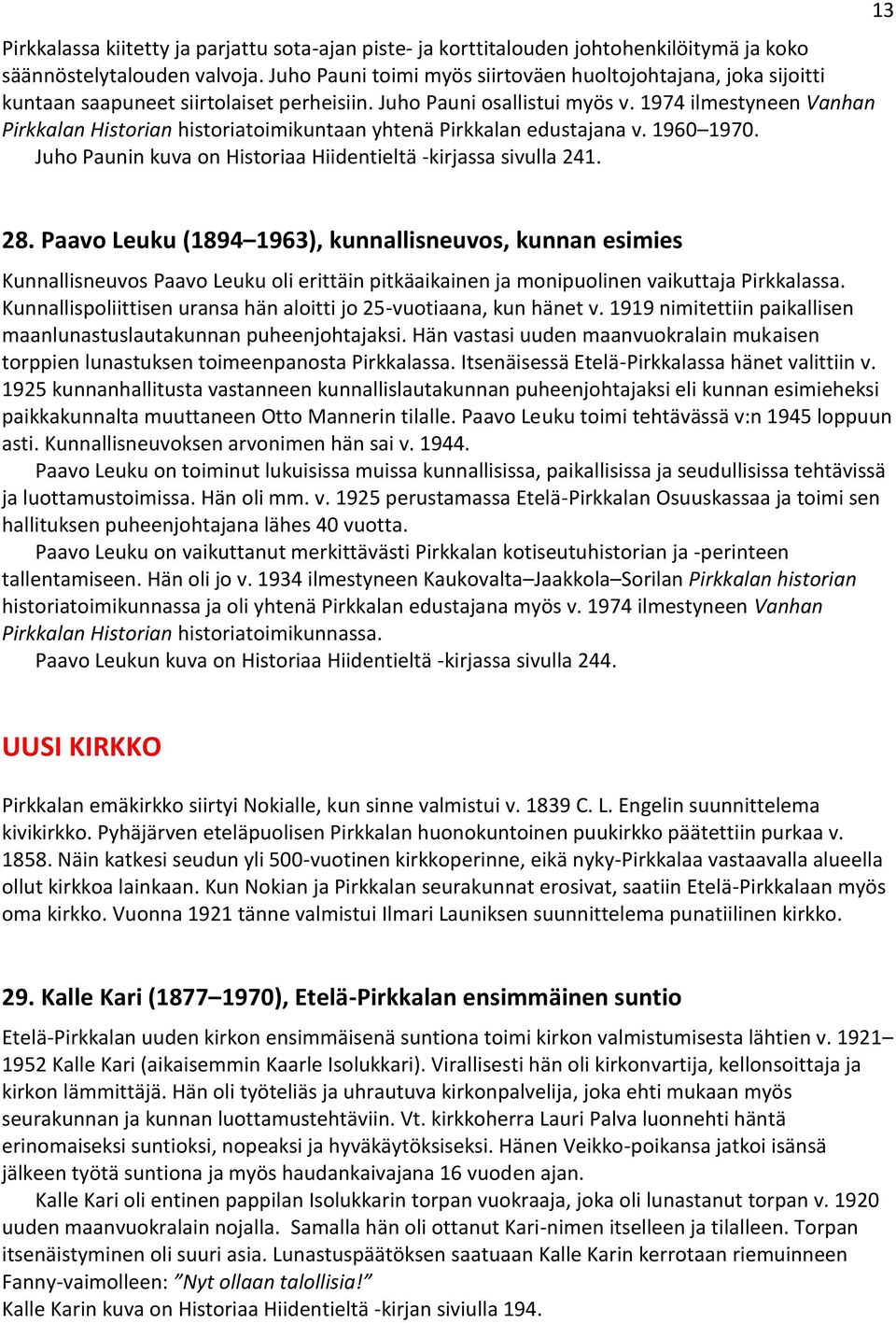 1974 ilmestyneen Vanhan Pirkkalan Historian historiatoimikuntaan yhtenä Pirkkalan edustajana v. 1960 1970. Juho Paunin kuva on Historiaa Hiidentieltä -kirjassa sivulla 241. 13 28.