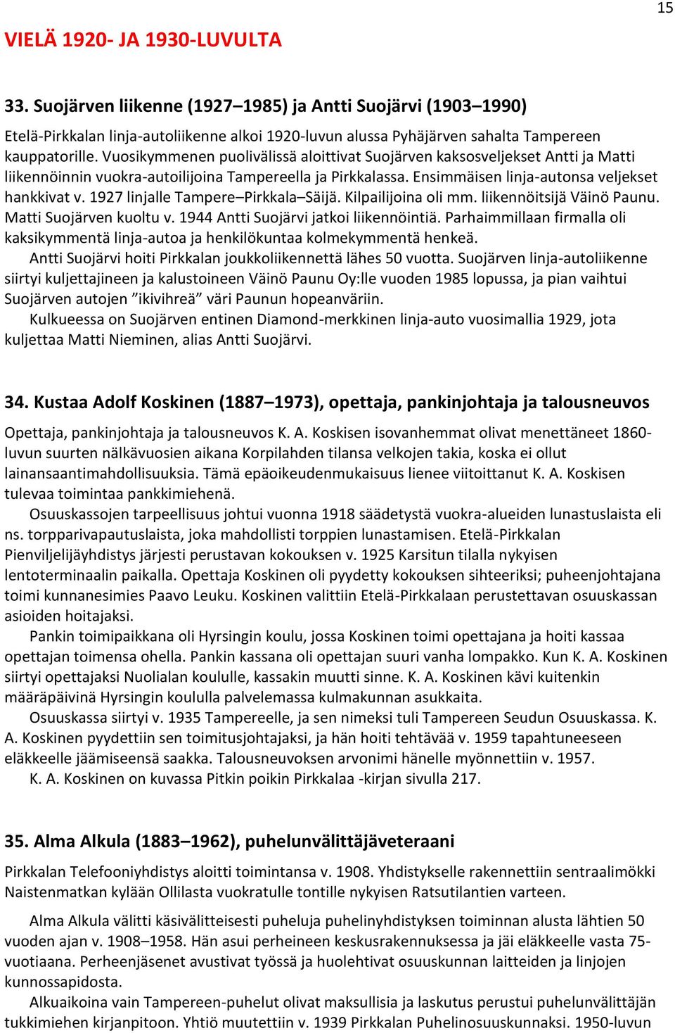 1927 linjalle Tampere Pirkkala Säijä. Kilpailijoina oli mm. liikennöitsijä Väinö Paunu. Matti Suojärven kuoltu v. 1944 Antti Suojärvi jatkoi liikennöintiä.