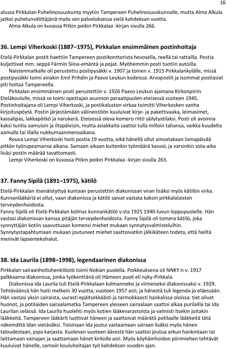 Lempi Viherkoski (1887 1975), Pirkkalan ensimmäinen postinhoitaja Etelä-Pirkkalan postit haettiin Tampereen postikonttorista hevosella, reellä tai rattailla. Postia kuljettivat mm.