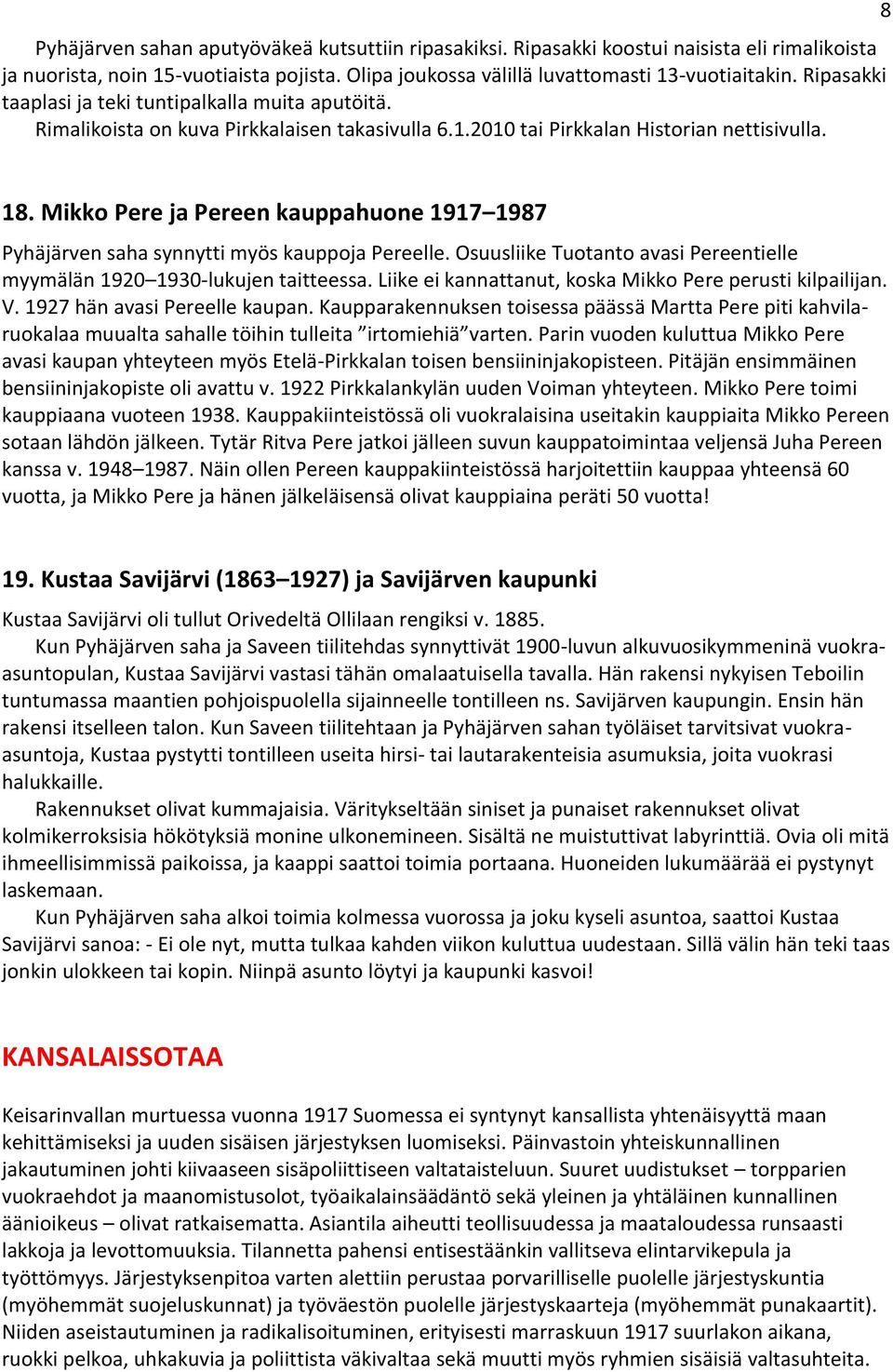 Mikko Pere ja Pereen kauppahuone 1917 1987 Pyhäjärven saha synnytti myös kauppoja Pereelle. Osuusliike Tuotanto avasi Pereentielle myymälän 1920 1930-lukujen taitteessa.