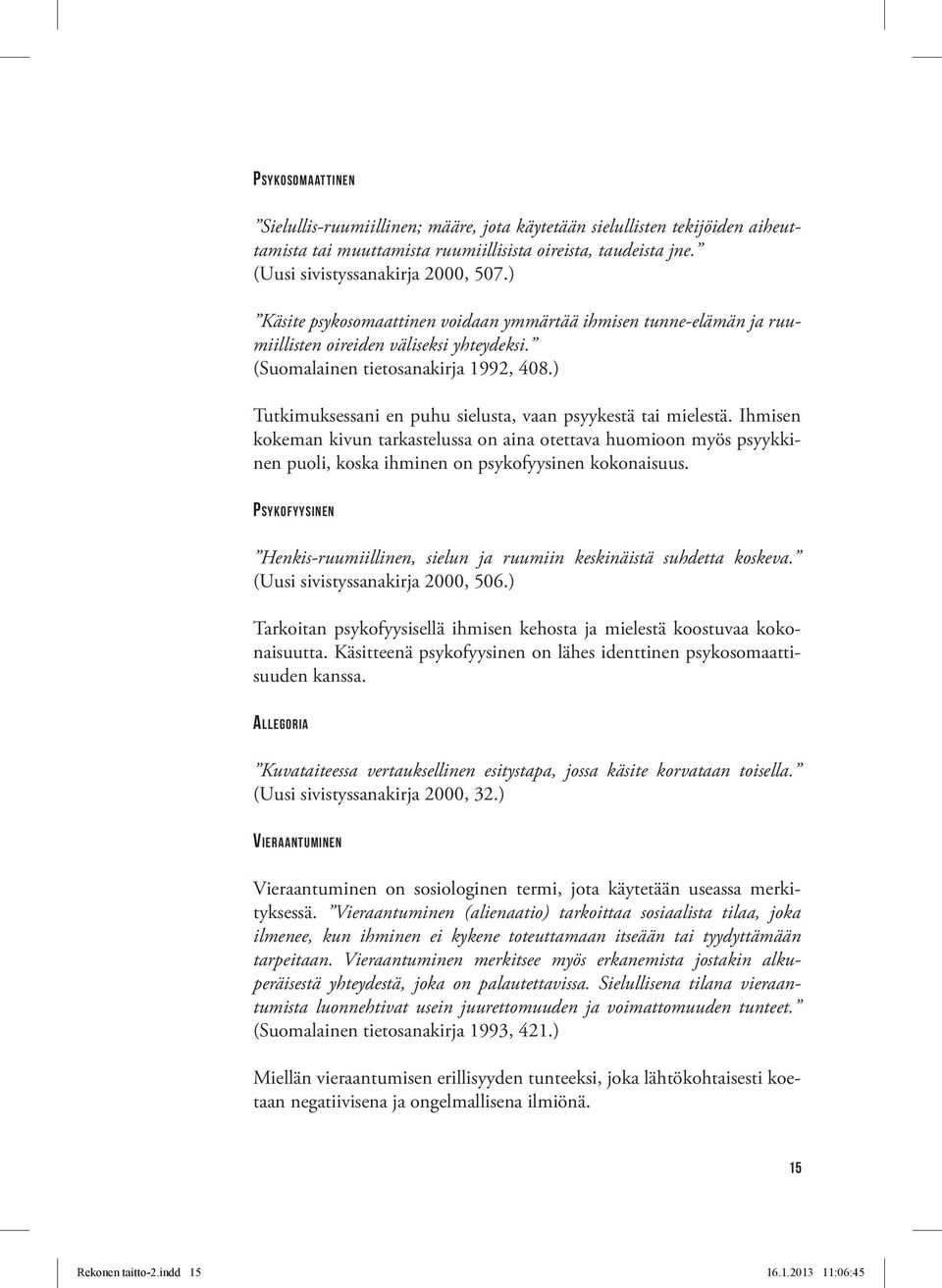 ) Tutkimuksessani en puhu sielusta, vaan psyykestä tai mielestä. Ihmisen kokeman kivun tarkastelussa on aina otettava huomioon myös psyykkinen puoli, koska ihminen on psykofyysinen kokonaisuus.