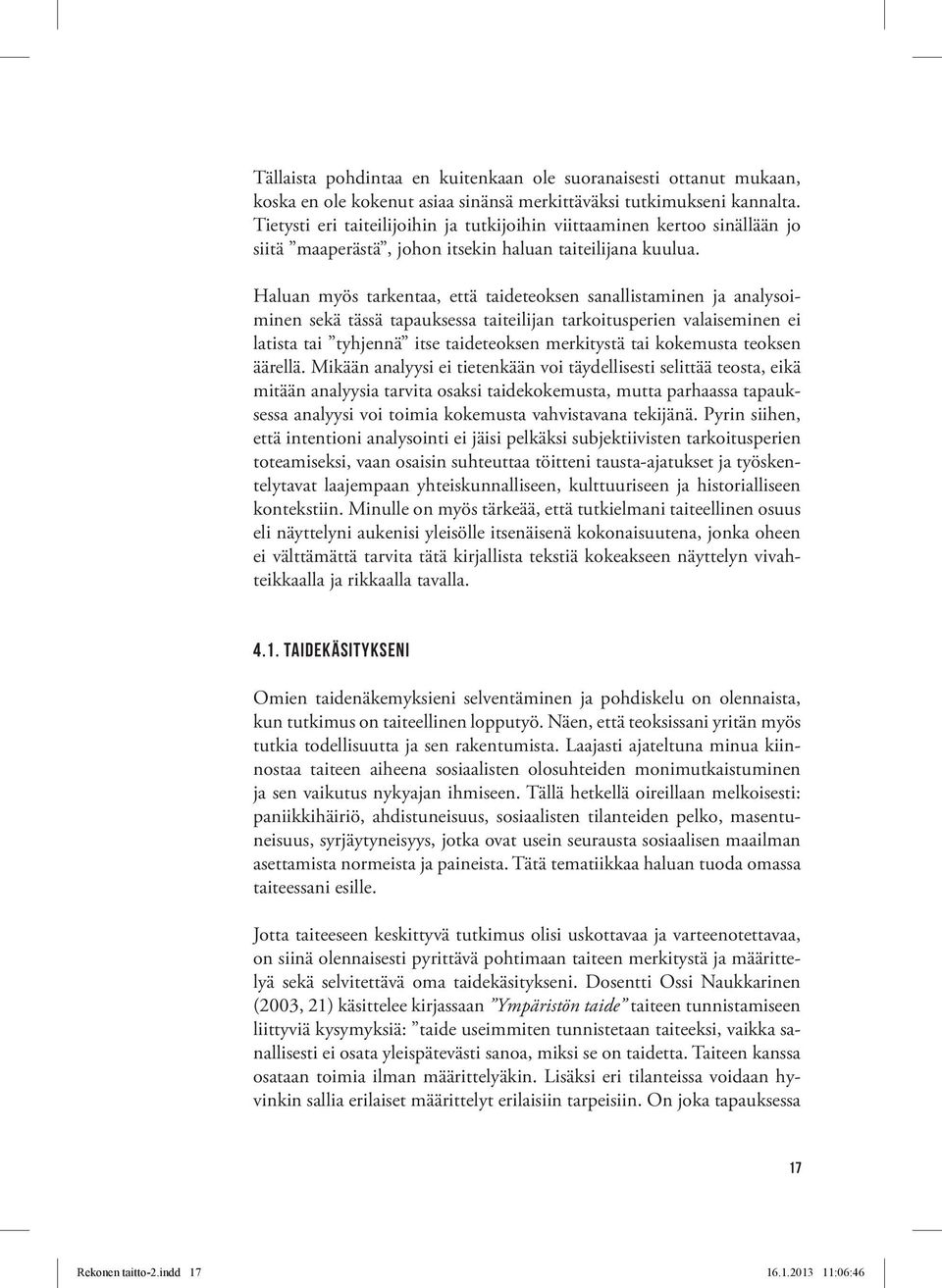 Haluan myös tarkentaa, että taideteoksen sanallistaminen ja analysoiminen sekä tässä tapauksessa taiteilijan tarkoitusperien valaiseminen ei latista tai tyhjennä itse taideteoksen merkitystä tai