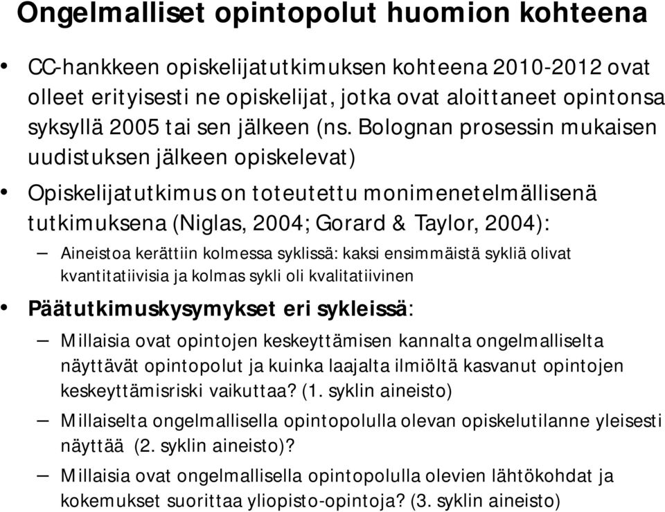 kolmessa syklissä: kaksi ensimmäistä sykliä olivat kvantitatiivisia ja kolmas sykli oli kvalitatiivinen Päätutkimuskysymykset eri sykleissä: Millaisia ovat opintojen keskeyttämisen kannalta