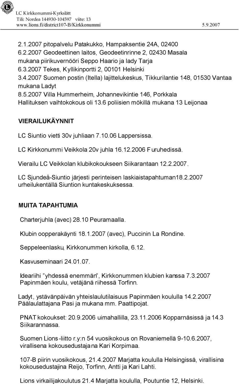 6 poliisien mökillä mukana 13 Leijonaa VIERAILUKÄYNNIT LC Siuntio vietti 30v juhliaan 7.10.06 Lappersissa. LC Kirkkonummi Veikkola 20v juhla 16.12.2006 Furuhedissä.