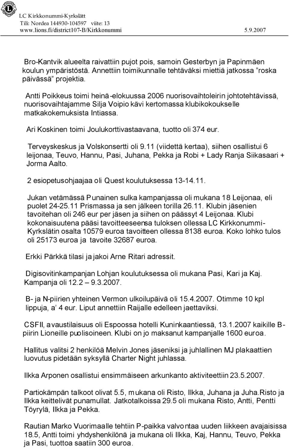 Ari Koskinen toimi Joulukorttivastaavana, tuotto oli 374 eur. Terveyskeskus ja Volskonsertti oli 9.